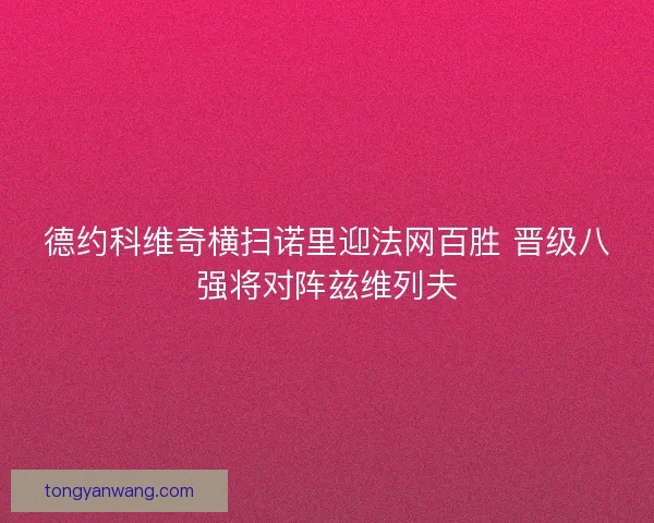 德约科维奇横扫诺里迎法网百胜 晋级八强将对阵兹维列夫