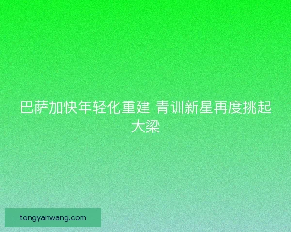 巴萨加快年轻化重建 青训新星再度挑起大梁