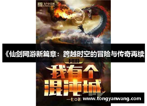 《仙剑网游新篇章：跨越时空的冒险与传奇再续》